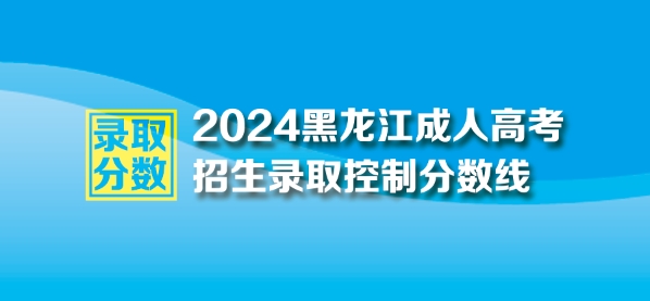 2024年黑龍江成人高考最低錄取控制分?jǐn)?shù)線